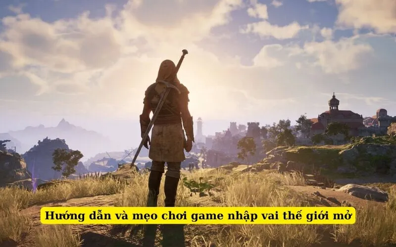 Hướng dẫn và mẹo chơi game nhập vai thế giới mở