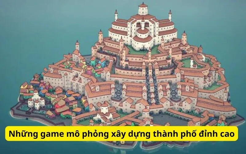  Những game mô phỏng xây dựng thành phố đỉnh cao