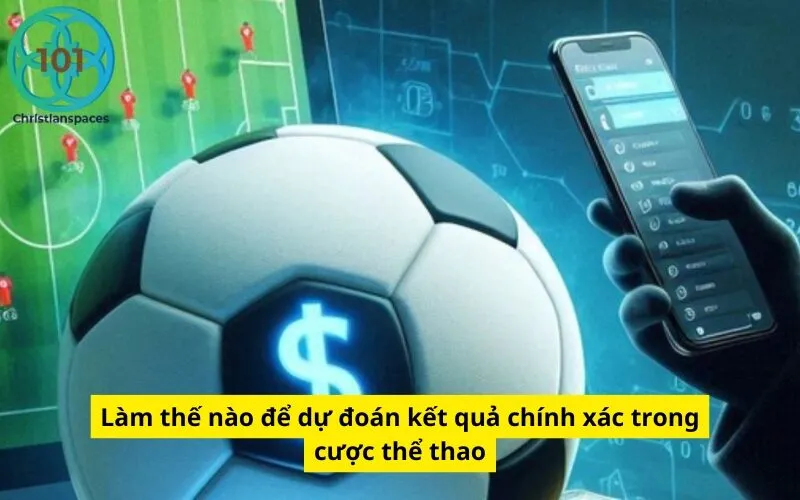 Làm thế nào để dự đoán kết quả chính xác trong cược thể thao
