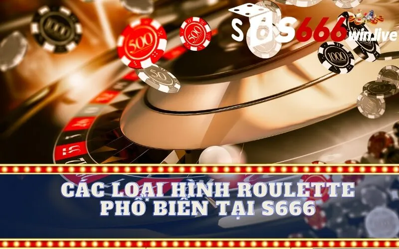 Các Loại Hình Roulette Phổ Biến tại S666