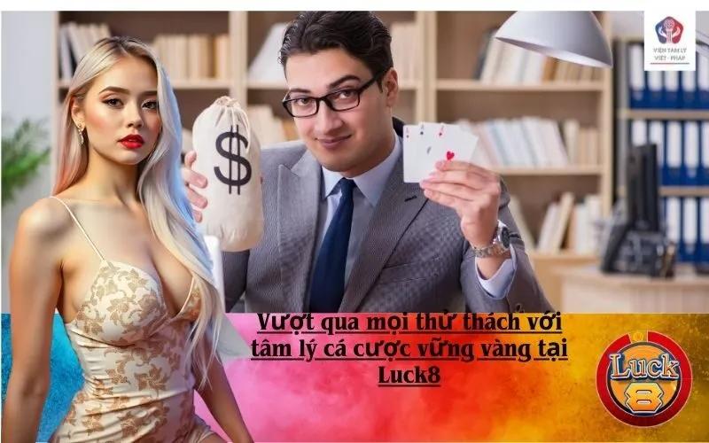 Vượt qua mọi thử thách với tâm lý cá cược vững vàng tại Luck8