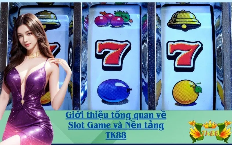 Giới thiệu tổng quan về Slot Game và Nền tảng TK88