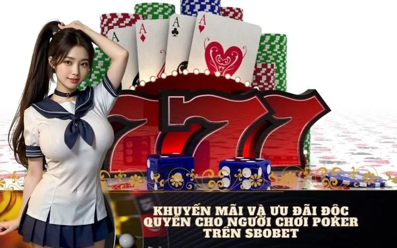 Khuyến mãi và ưu đãi độc quyền cho người chơi Poker trên Sbobet