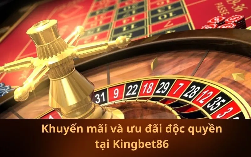 Khuyến mãi và ưu đãi độc quyền tại Kingbet86