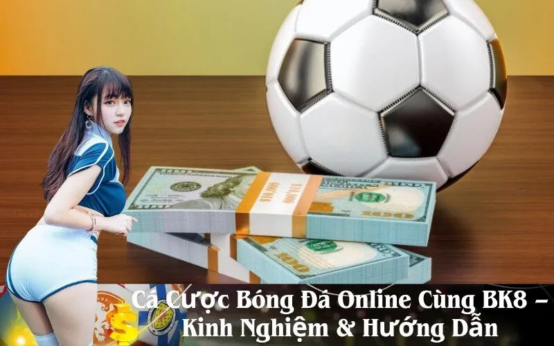 Cá Cược Bóng Đá Online Cùng BK8 – Kinh Nghiệm & Hướng Dẫn
