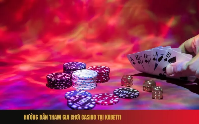 Hướng Dẫn Tham Gia Chơi Casino Tại Kubet11