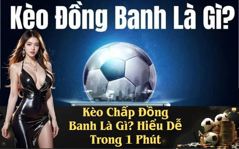 Kèo Chấp Đồng Banh Là Gì? Hiểu Dễ Trong 1 Phút