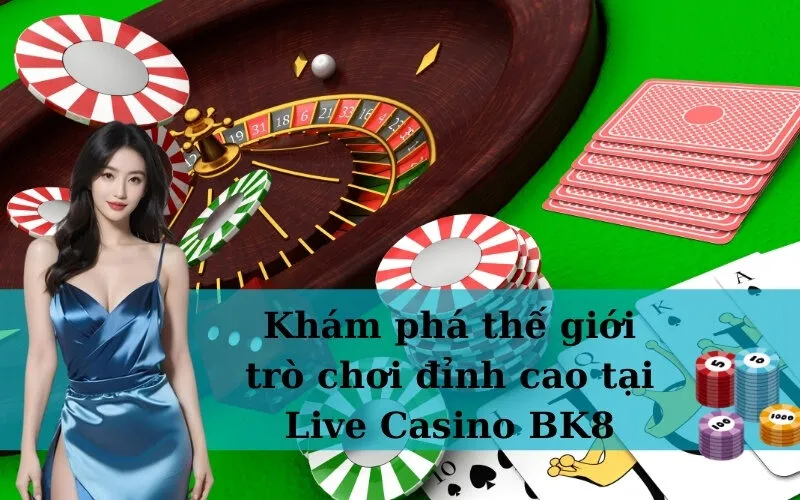 Khám phá thế giới trò chơi đỉnh cao tại Live Casino BK8