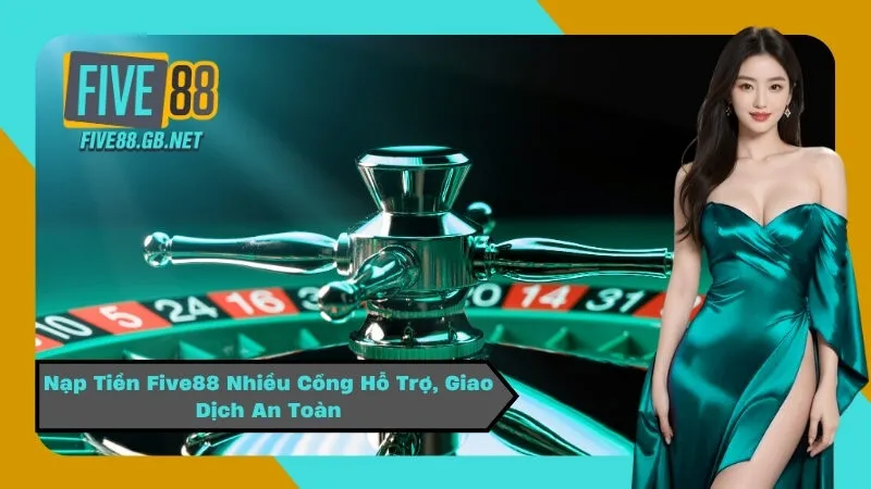 Nạp Tiền Five88 Nhiều Cổng Hỗ Trợ, Giao Dịch An Toàn
