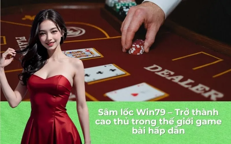 Sâm lốc Win79 – Trở thành cao thủ trong thế giới game bài hấp dẫn