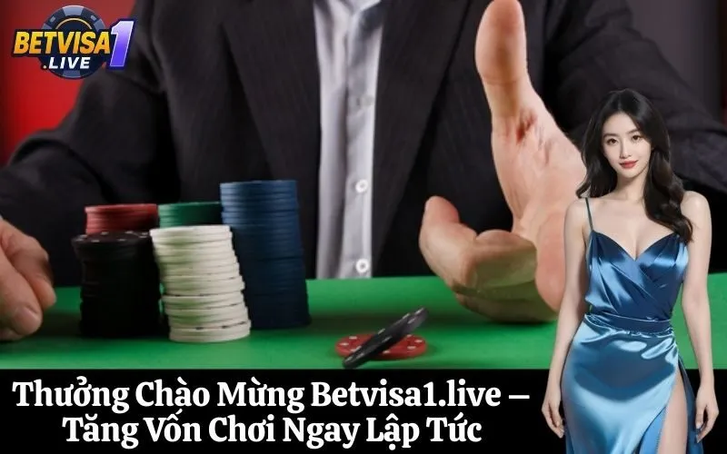 Thưởng Chào Mừng Betvisa1.live – Tăng Vốn Chơi Ngay Lập Tức