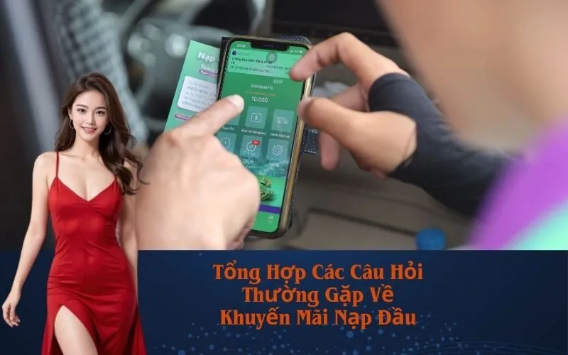 Tổng Hợp Các Câu Hỏi Thường Gặp Về Khuyến Mãi Nạp Đầu