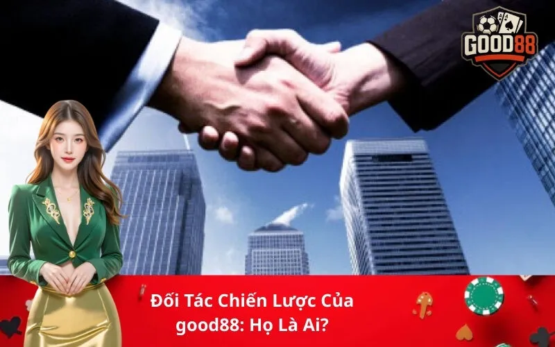 Đối Tác Chiến Lược Của good88 Họ Là Ai