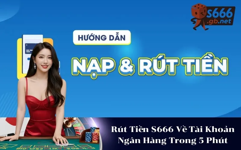 Rút Tiền S666 Về Tài Khoản Ngân Hàng Trong 5 Phút