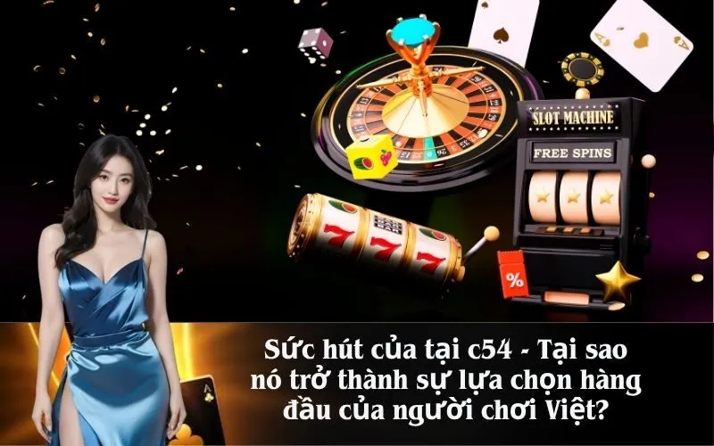 Sức hút của tại c54 - Tại sao nó trở thành sự lựa chọn hàng đầu của người chơi Việt