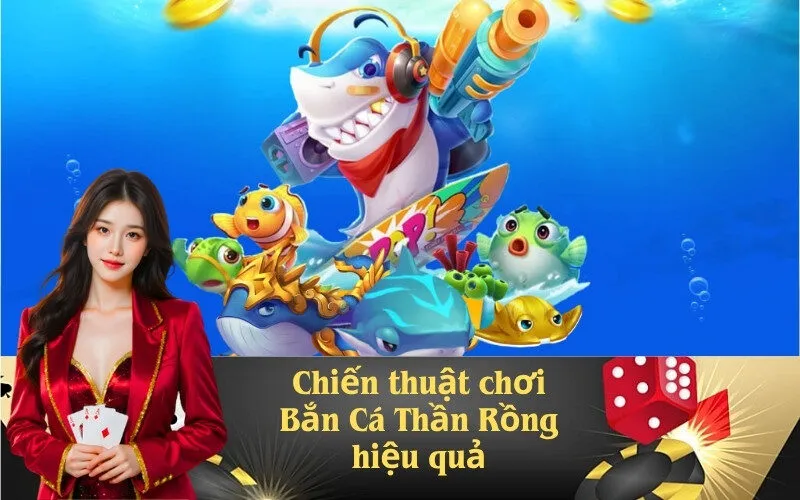 Chiến thuật chơi Bắn Cá Thần Rồng hiệu quả