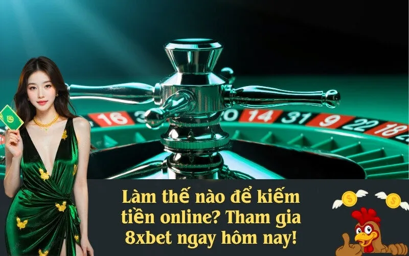 Làm thế nào để kiếm tiền online? Tham gia 8xbet ngay hôm nay!