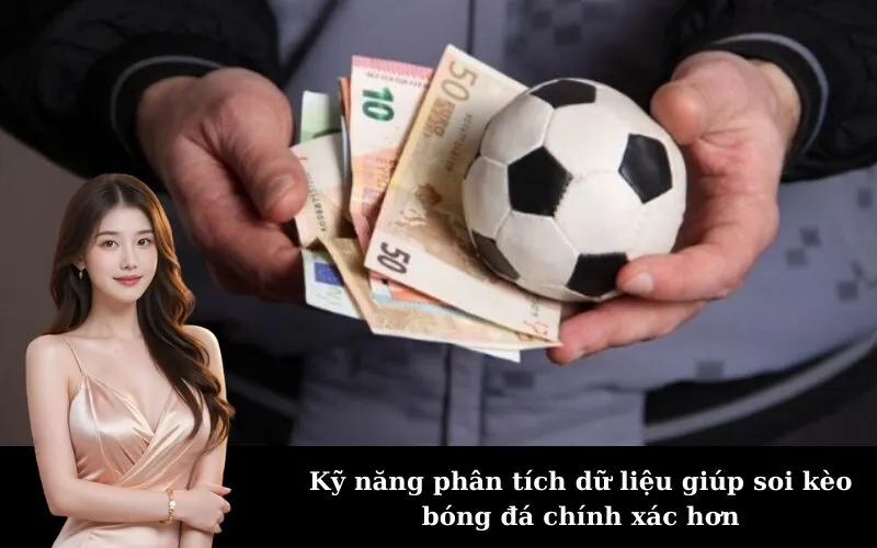 Kỹ năng phân tích dữ liệu giúp soi kèo bóng đá chính xác hơn