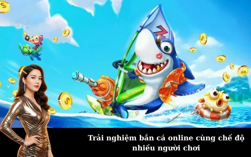 Trải nghiệm bắn cá online cùng chế độ nhiều người chơi