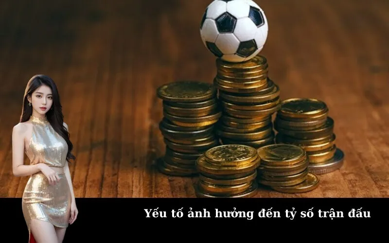 Yếu tố ảnh hưởng đến tỷ số trận đấu